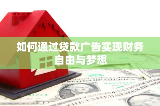 洪洞如何通过贷款广告实现财务自由与梦想