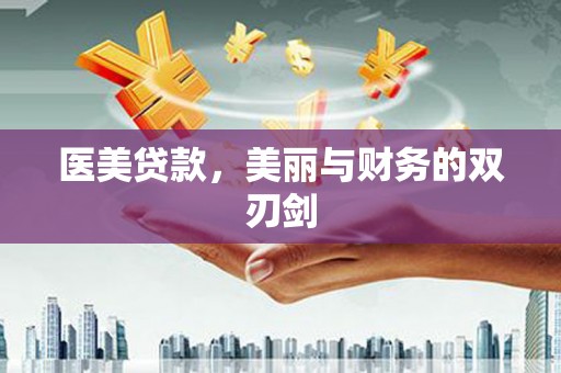 洪洞医美贷款，美丽与财务的双刃剑