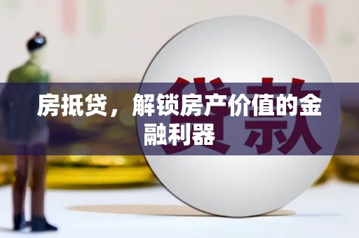 洪洞房抵贷，解锁房产价值的金融利器
