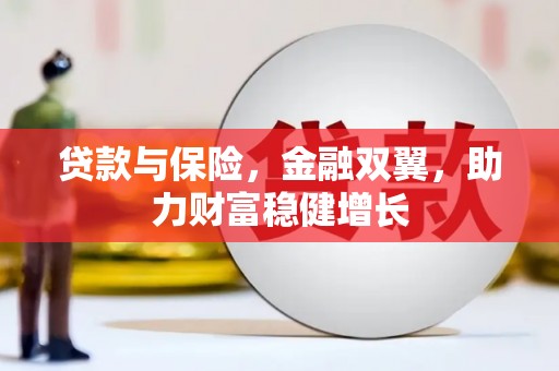 洪洞贷款与保险，金融双翼，助力财富稳健增长