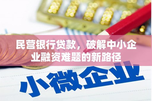 洪洞民营银行贷款，破解中小企业融资难题的新路径