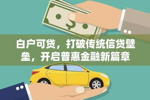 洪洞白户可贷，打破传统信贷壁垒，开启普惠金融新篇章