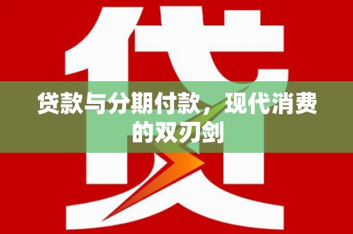 洪洞贷款与分期付款，现代消费的双刃剑