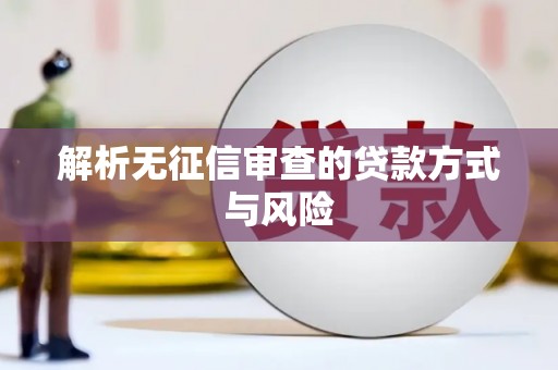 洪洞解析无征信审查的贷款方式与风险