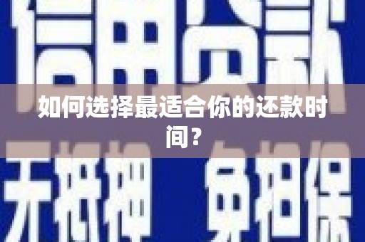 洪洞如何选择最适合你的还款时间？