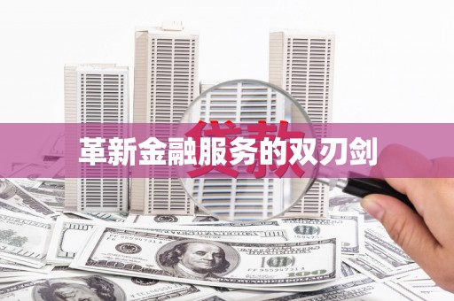 洪洞革新金融服务的双刃剑