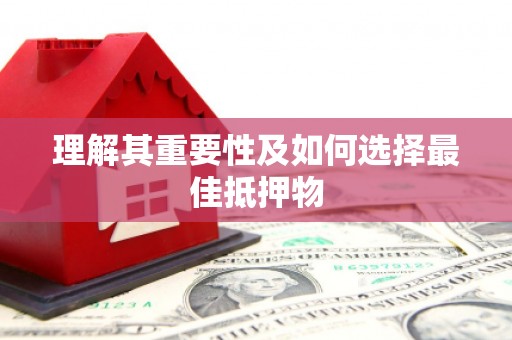 洪洞理解其重要性及如何选择最佳抵押物