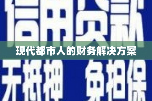 洪洞现代都市人的财务解决方案