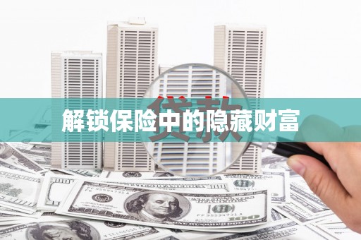 洪洞解锁保险中的隐藏财富