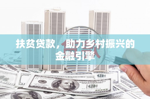 洪洞扶贫贷款，助力乡村振兴的金融引擎